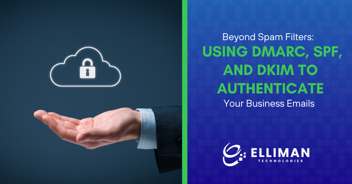 Beyond Spam Filters Using DMARC, SPF, and DKIM to Authenticate Your Business Emails
